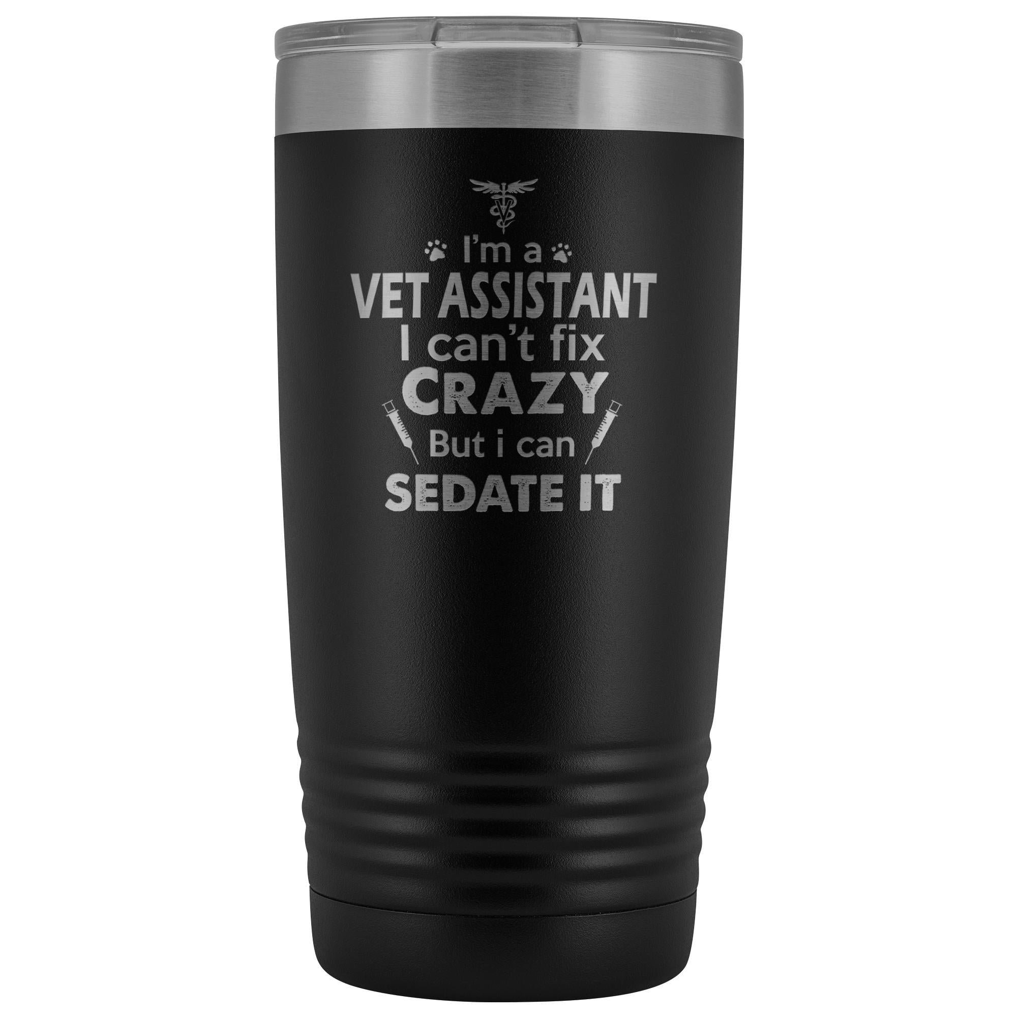 I'm a Vet Assistant I Can't Fix Crazy 20oz Vacuum Tumbler
