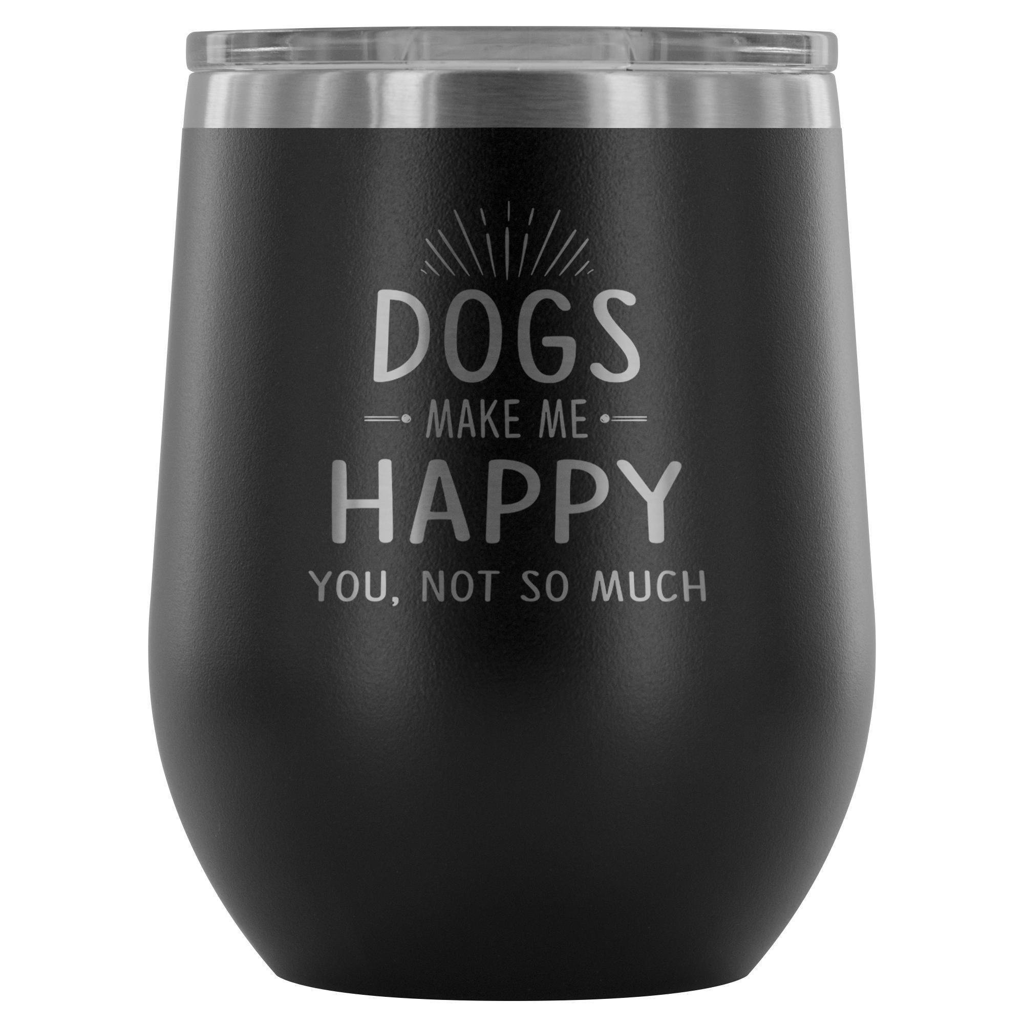 Dog Make Me Happy You Not So Much 12oz Stainless Steel Wine Tumbler