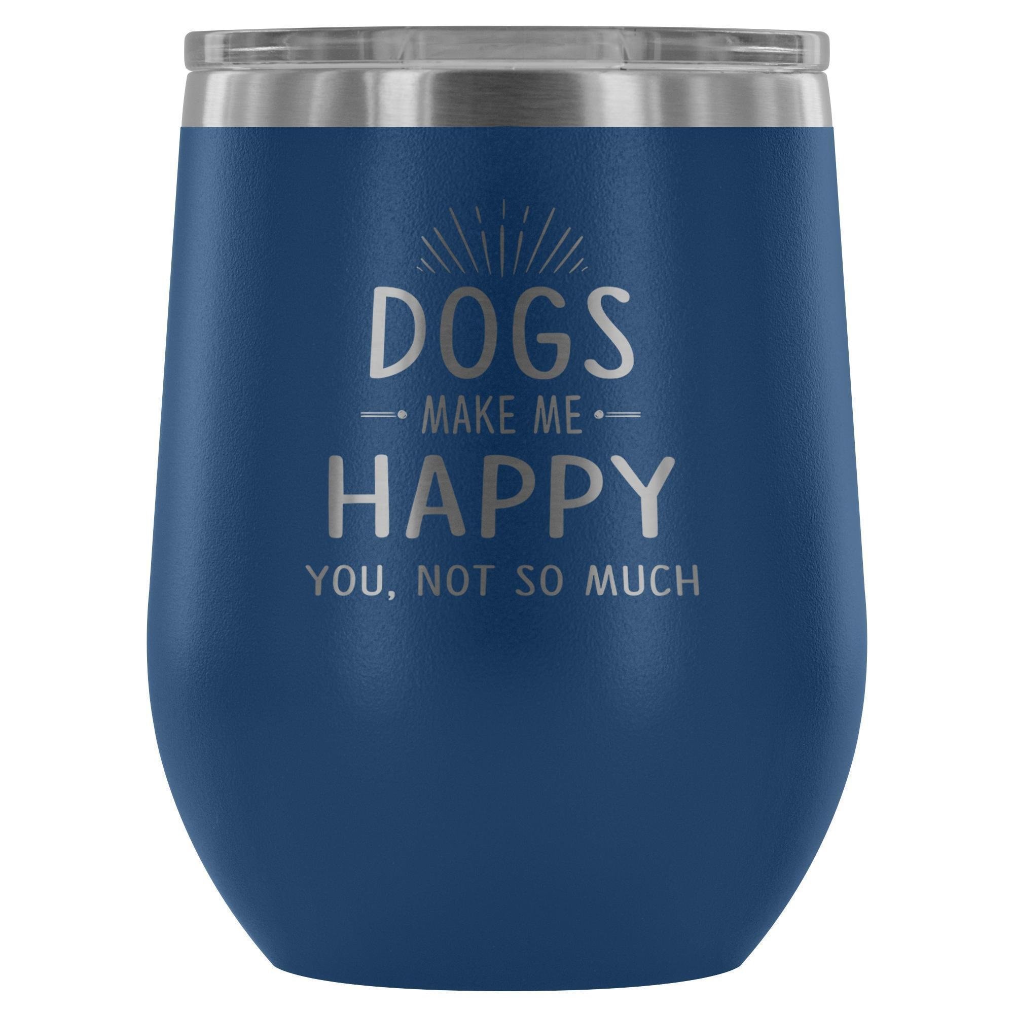 Dog Make Me Happy You Not So Much 12oz Stainless Steel Wine Tumbler