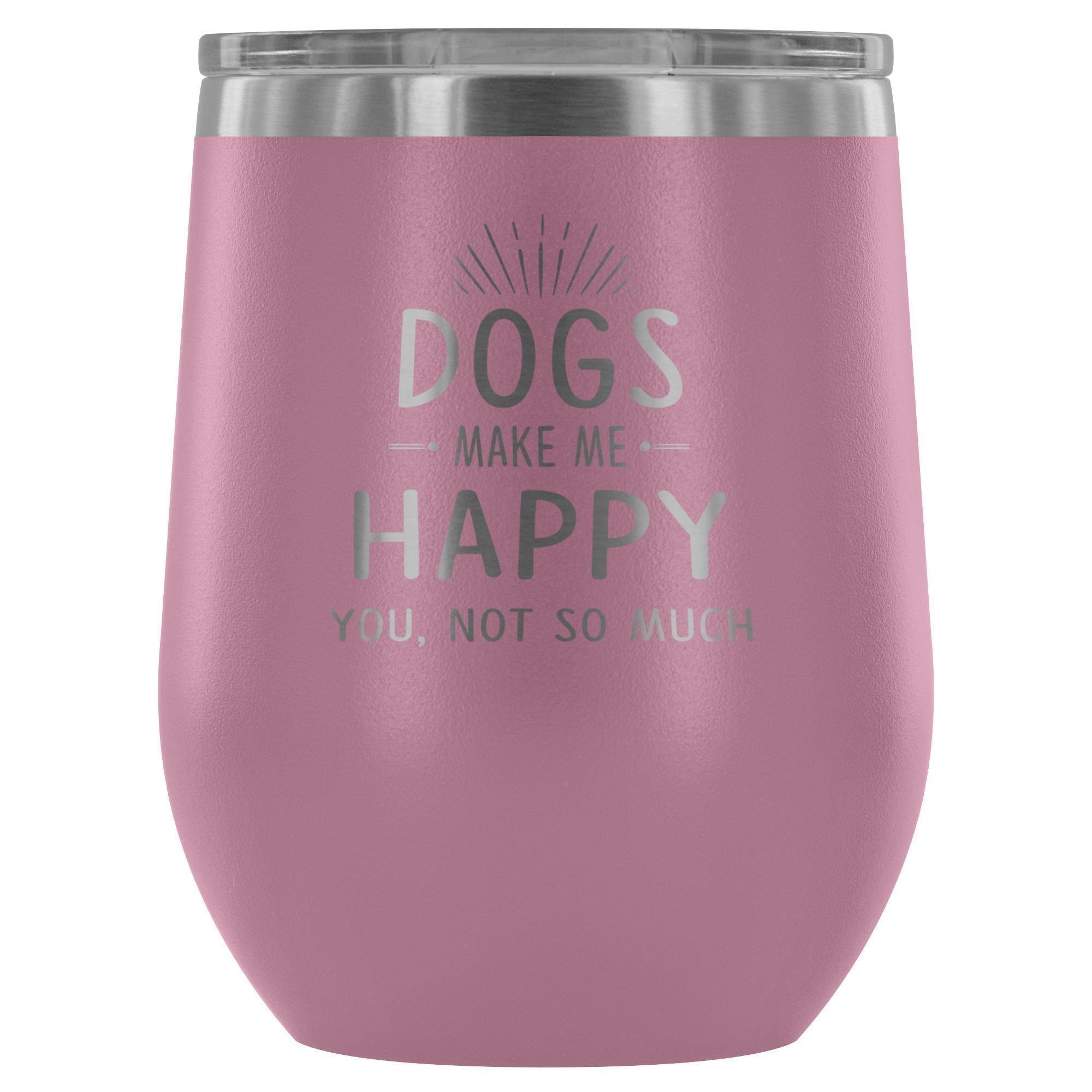 Dog Make Me Happy You Not So Much 12oz Stainless Steel Wine Tumbler