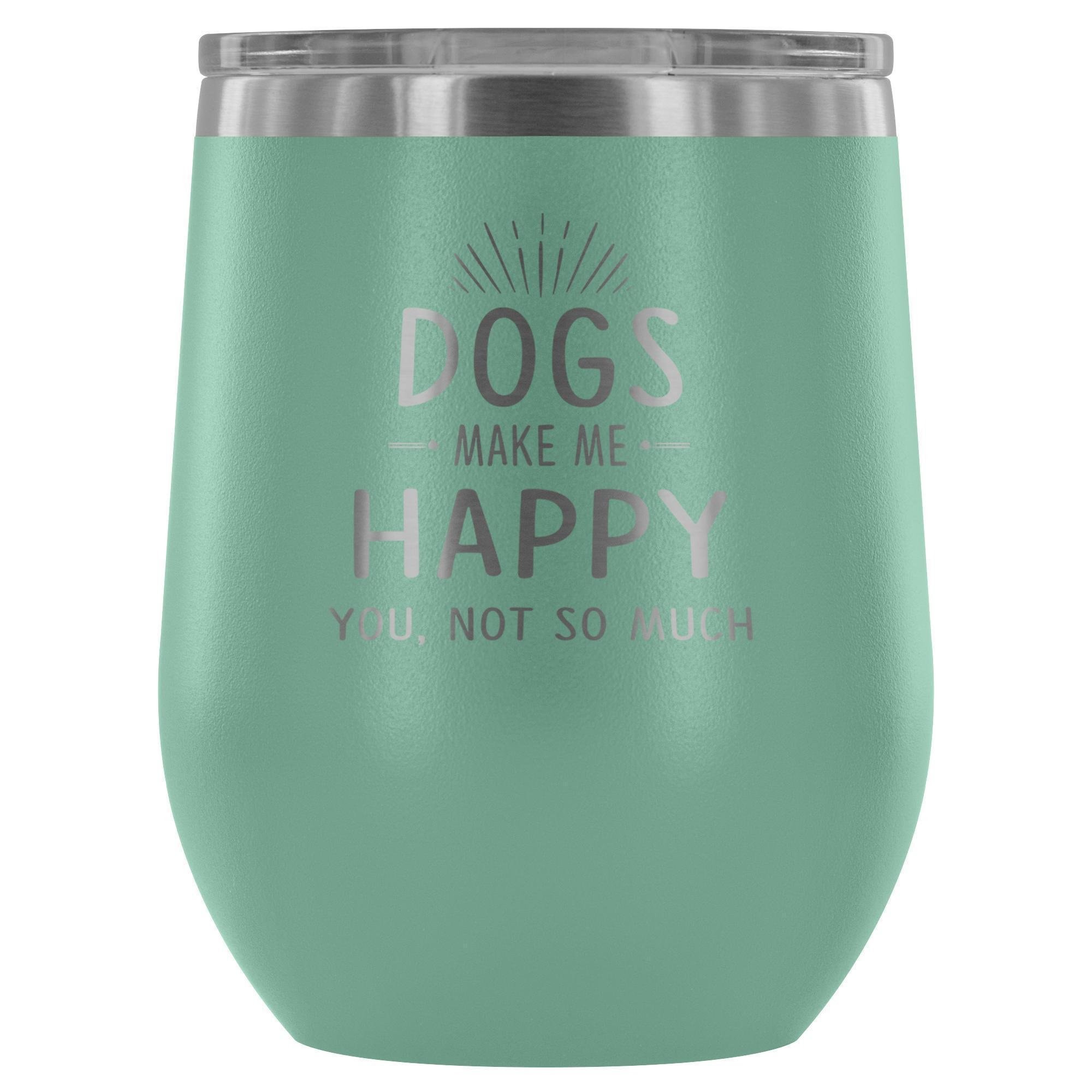 Dog Make Me Happy You Not So Much 12oz Stainless Steel Wine Tumbler
