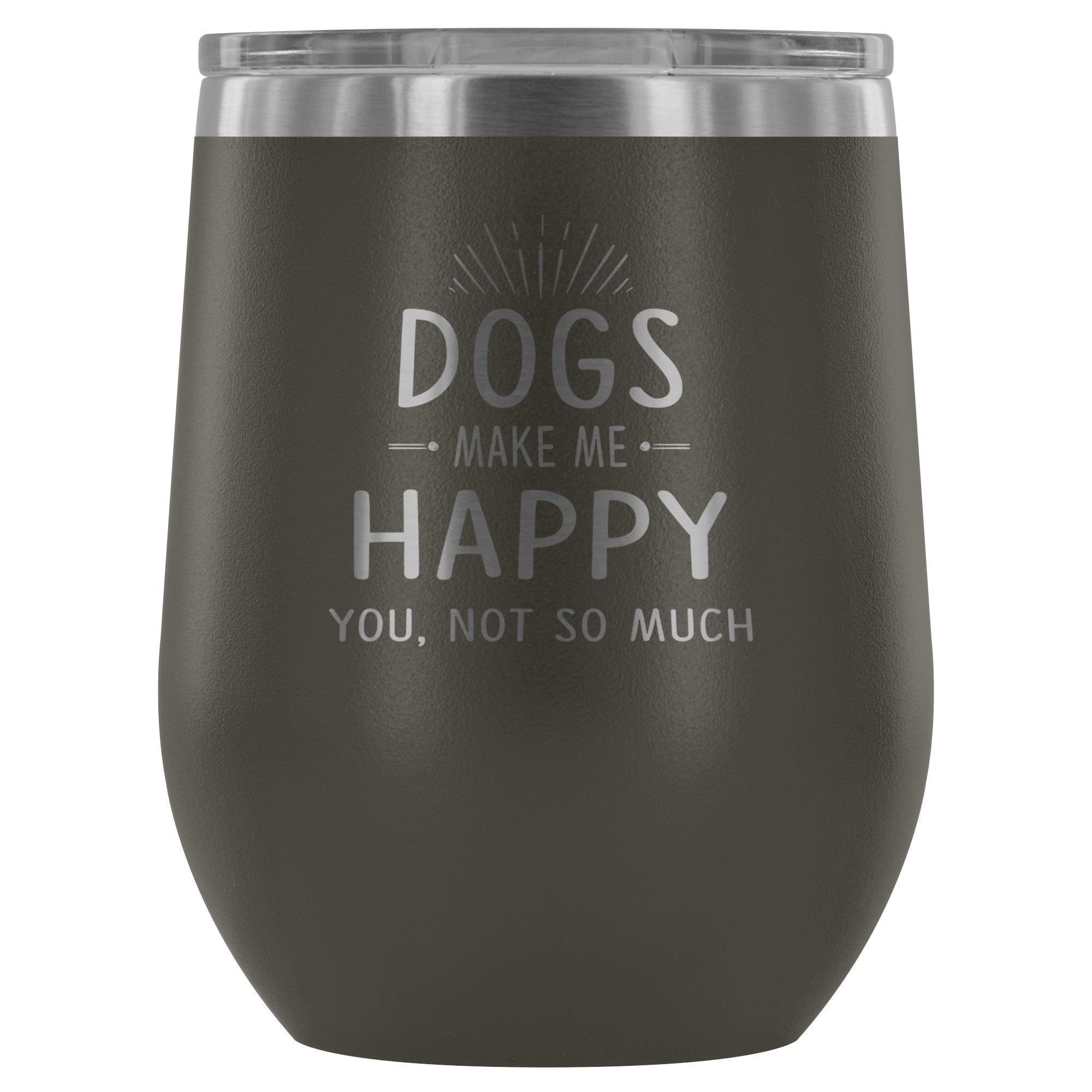 Dog Make Me Happy You Not So Much 12oz Stainless Steel Wine Tumbler