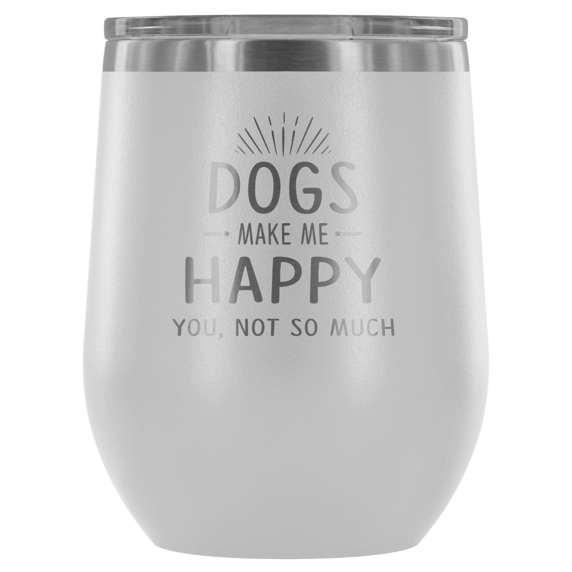 Dog Make Me Happy You Not So Much 12oz Stainless Steel Wine Tumbler