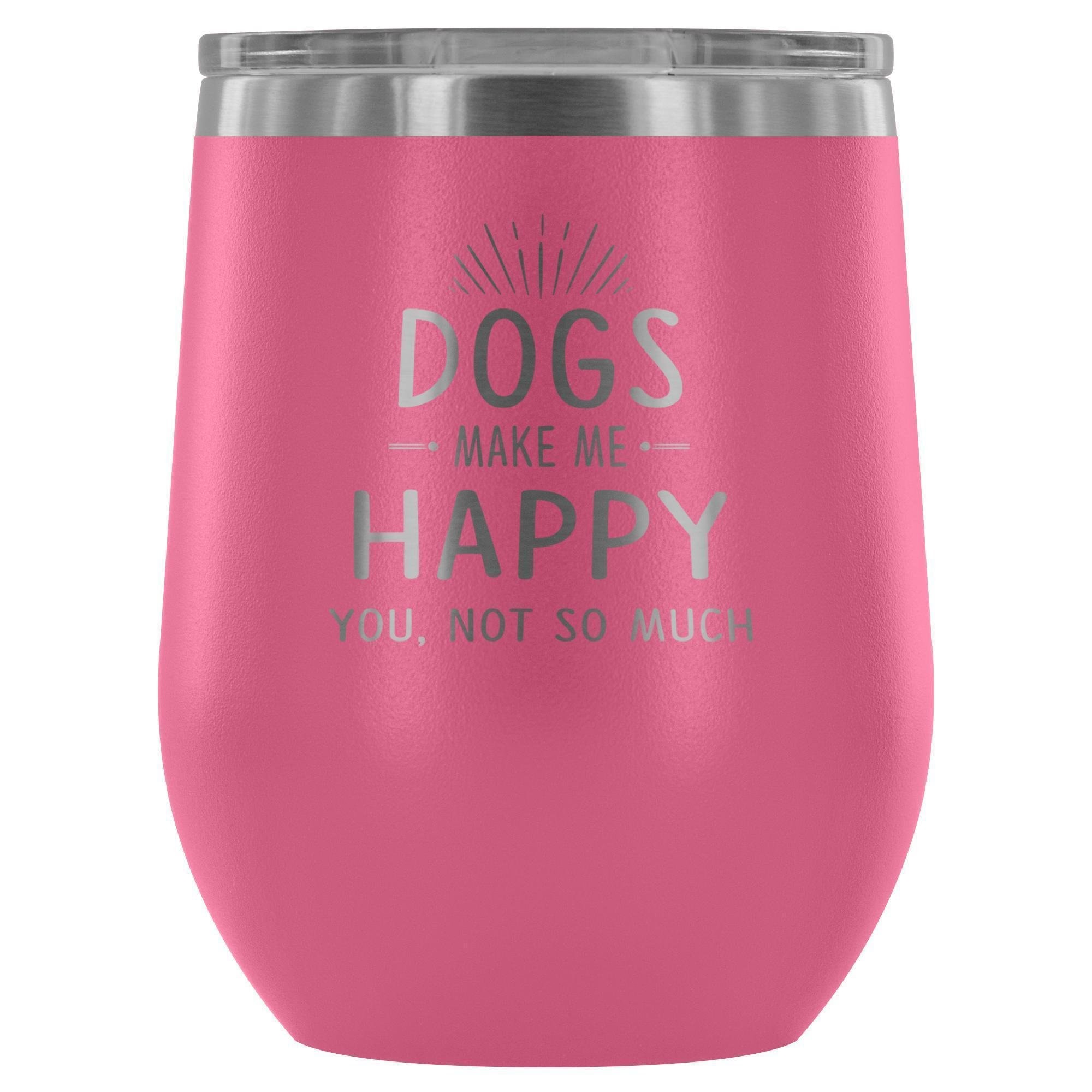 Dog Make Me Happy You Not So Much 12oz Stainless Steel Wine Tumbler